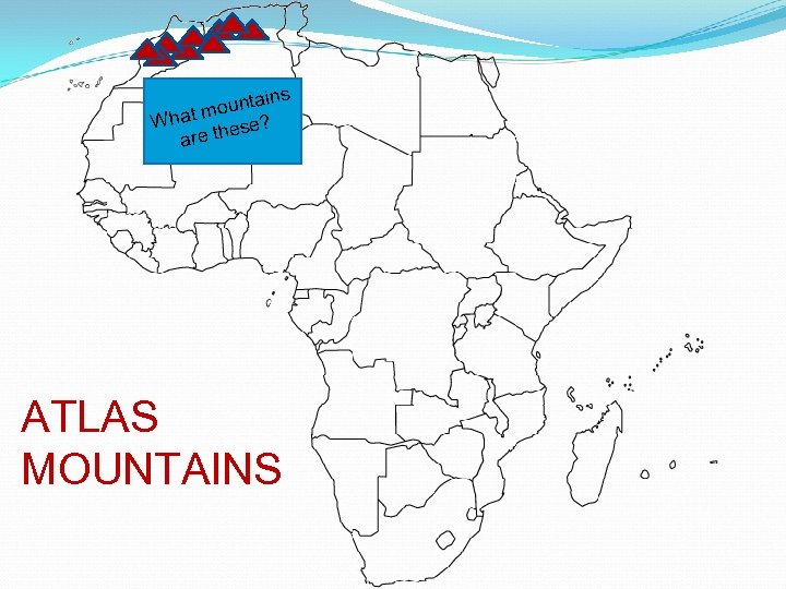 ins ounta m What hese? are t ATLAS MOUNTAINS 