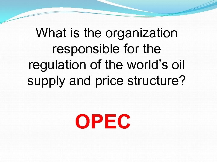 What is the organization responsible for the regulation of the world’s oil supply and