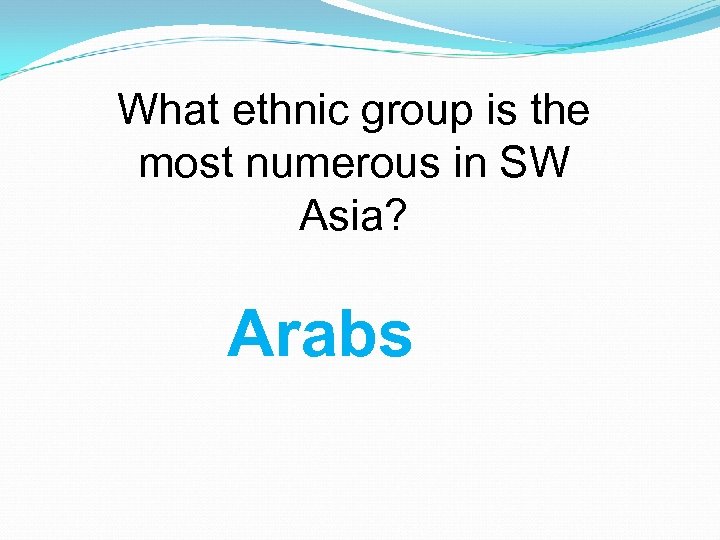 What ethnic group is the most numerous in SW Asia? Arabs 