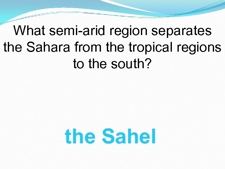 What semi-arid region separates the Sahara from the tropical regions to the south? the