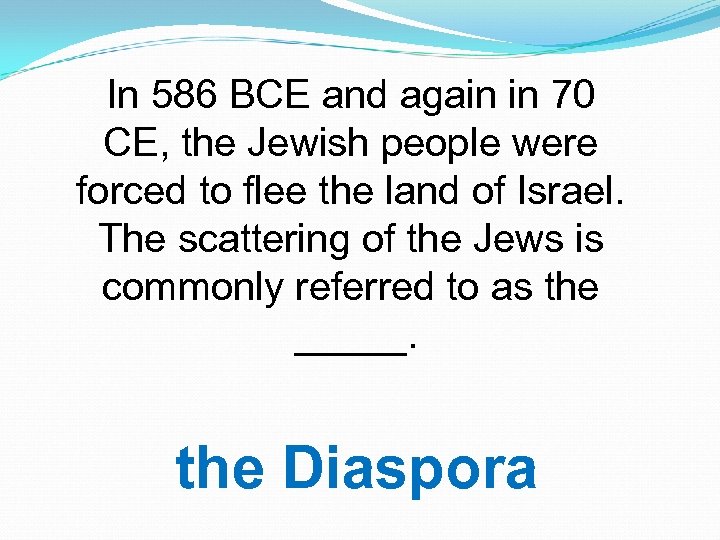 In 586 BCE and again in 70 CE, the Jewish people were forced to