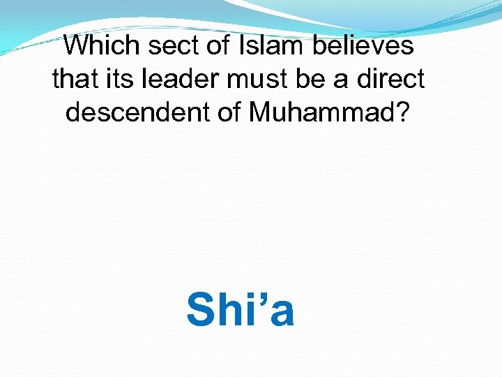 Which sect of Islam believes that its leader must be a direct descendent of