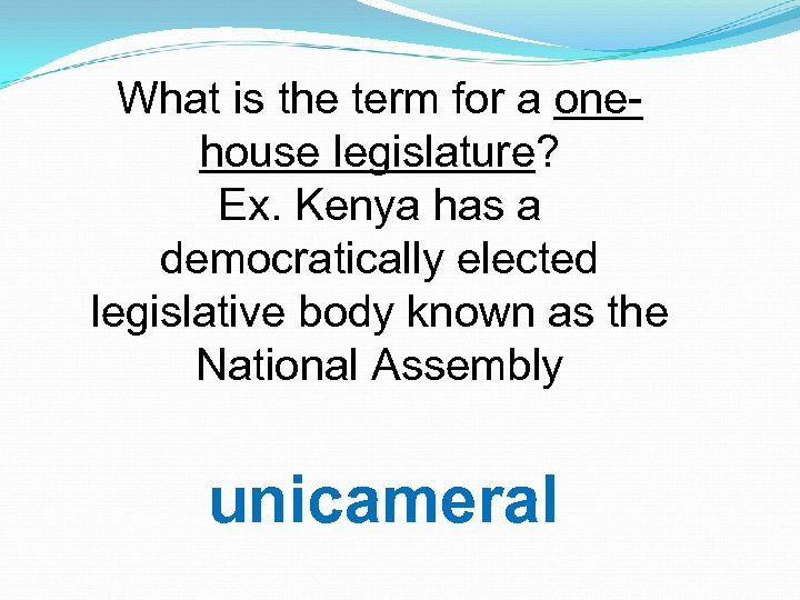 What is the term for a onehouse legislature? Ex. Kenya has a democratically elected