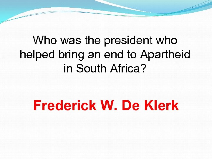 Who was the president who helped bring an end to Apartheid in South Africa?