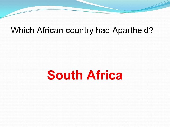 Which African country had Apartheid? South Africa 