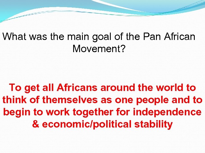 What was the main goal of the Pan African Movement? To get all Africans