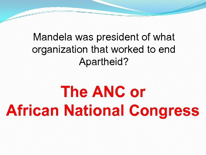 Mandela was president of what organization that worked to end Apartheid? The ANC or