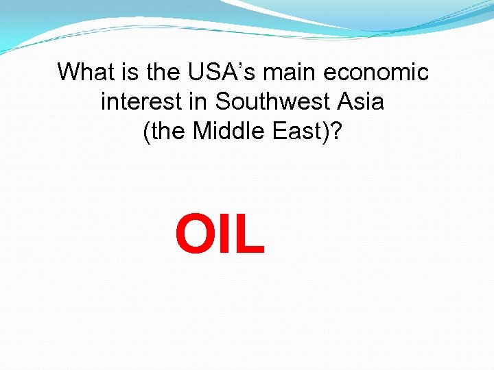 What is the USA’s main economic interest in Southwest Asia (the Middle East)? OIL