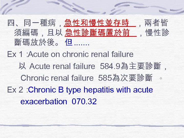 四、同一種病，急性和慢性並存時 ，兩者皆 須編碼，且以 急性診斷碼置於前 ，慢性診 斷碼放於後。 但. . . . Ex 1： Acute on