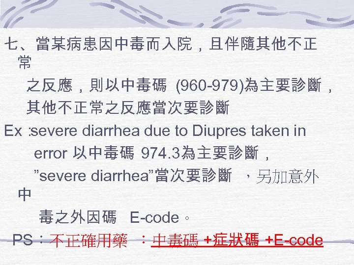 七、當某病患因中毒而入院，且伴隨其他不正 常 之反應，則以中毒碼 (960 -979)為主要診斷， 其他不正常之反應當次要診斷 Ex： severe diarrhea due to Diupres taken in