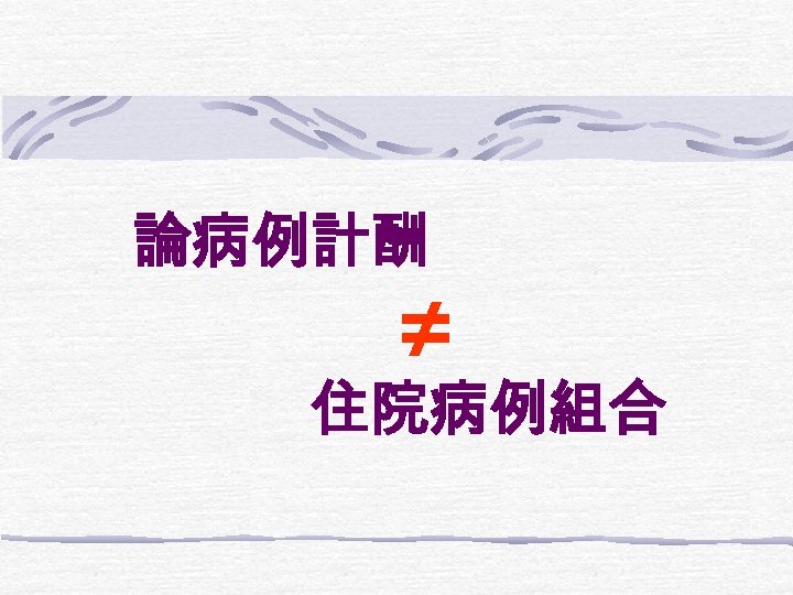論病例計酬 ≠ 住院病例組合 