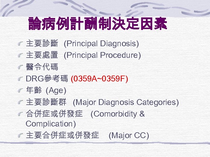論病例計酬制決定因素 主要診斷 (Principal Diagnosis) 主要處置 (Principal Procedure) 醫令代碼 DRG參考碼 (0359 A~0359 F) 年齡 (Age)
