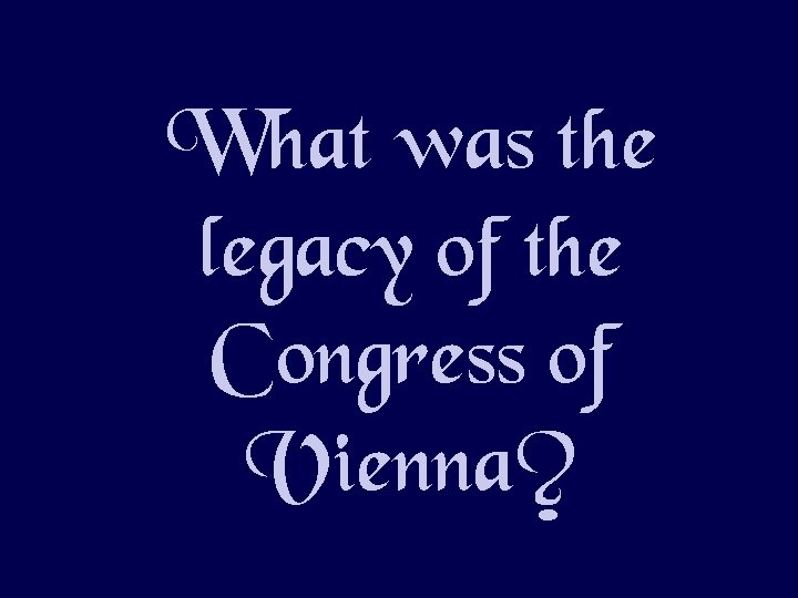 What was the legacy of the Congress of Vienna? 