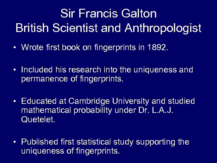 Sir Francis Galton British Scientist and Anthropologist • Wrote first book on fingerprints in