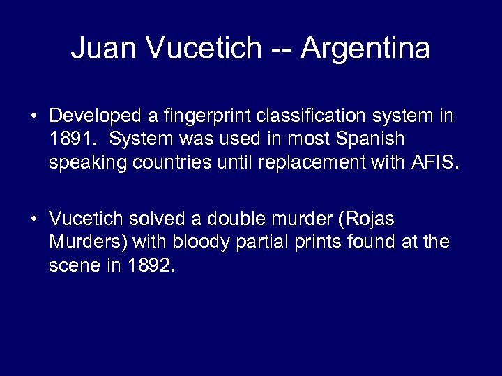 Juan Vucetich -- Argentina • Developed a fingerprint classification system in 1891. System was