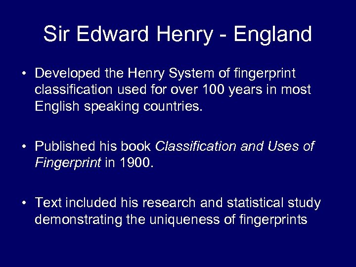 Sir Edward Henry - England • Developed the Henry System of fingerprint classification used
