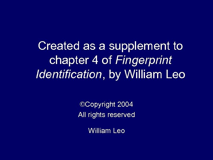 Created as a supplement to chapter 4 of Fingerprint Identification, by William Leo ©Copyright