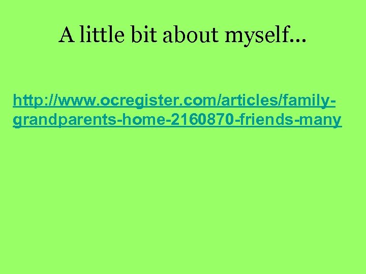 A little bit about myself… http: //www. ocregister. com/articles/familygrandparents-home-2160870 -friends-many 