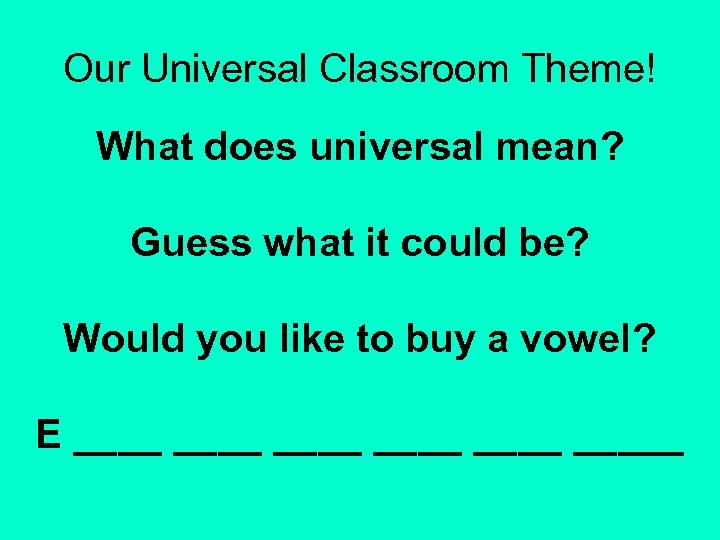 Our Universal Classroom Theme! What does universal mean? Guess what it could be? Would