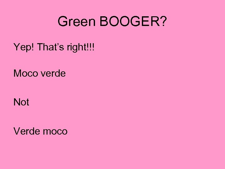Green BOOGER? Yep! That’s right!!! Moco verde Not Verde moco 