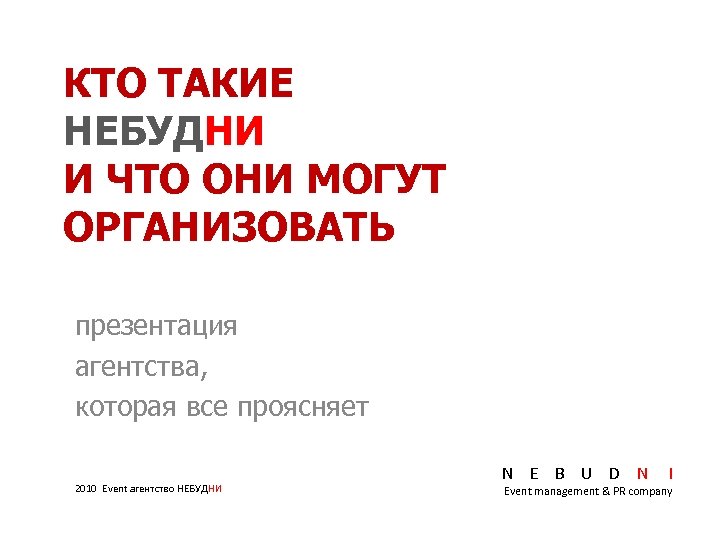 КТО ТАКИЕ НЕБУДНИ И ЧТО ОНИ МОГУТ ОРГАНИЗОВАТЬ презентация агентства, которая все проясняет 2010