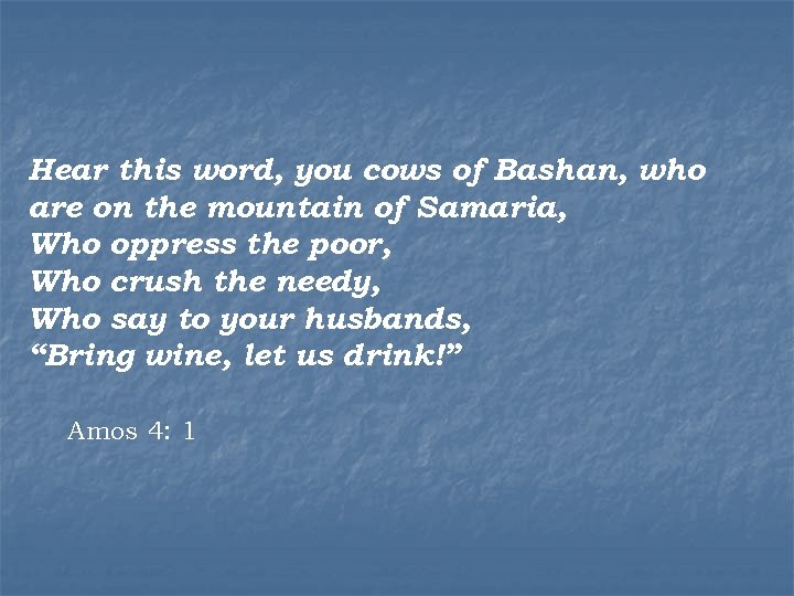 Hear this word, you cows of Bashan, who are on the mountain of Samaria,