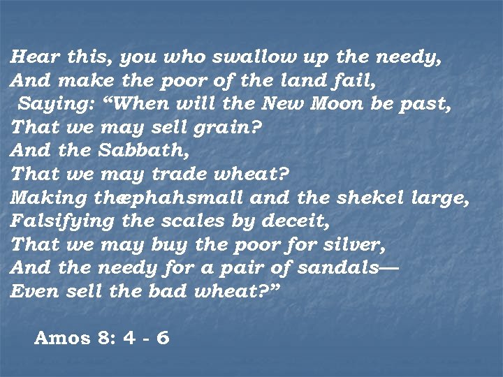 Hear this, you who swallow up the needy, And make the poor of the