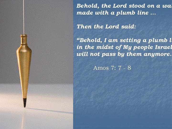 Behold, the Lord stood on a wal made with a plumb line … Then