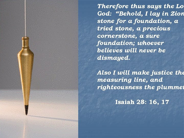 Therefore thus says the Lor God: “Behold, I lay in Zion stone for a