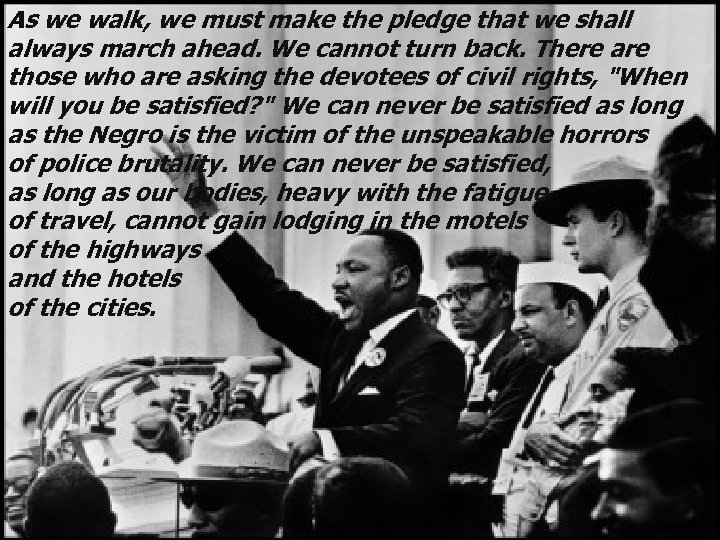 As we walk, we must make the pledge that we shall always march ahead.