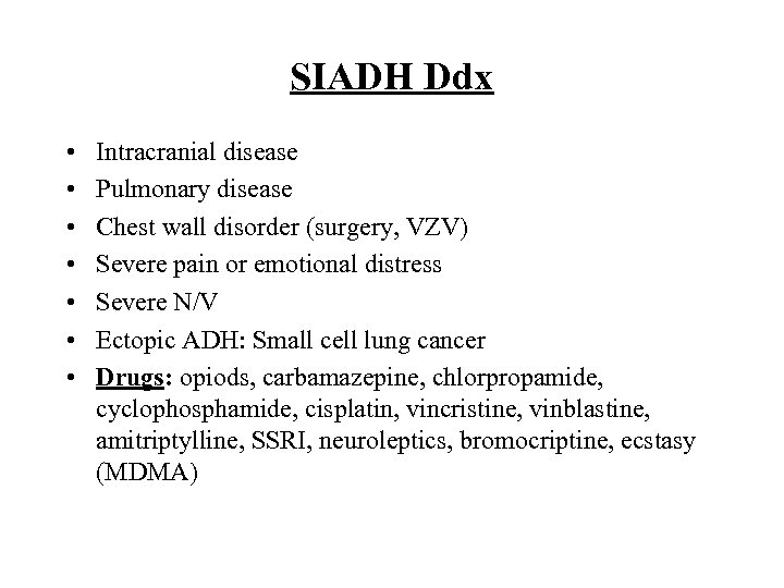SIADH Ddx • • Intracranial disease Pulmonary disease Chest wall disorder (surgery, VZV) Severe