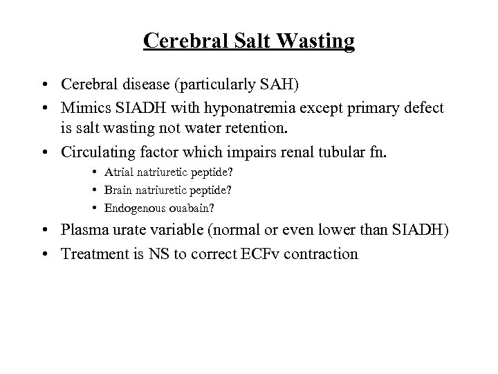 Cerebral Salt Wasting • Cerebral disease (particularly SAH) • Mimics SIADH with hyponatremia except
