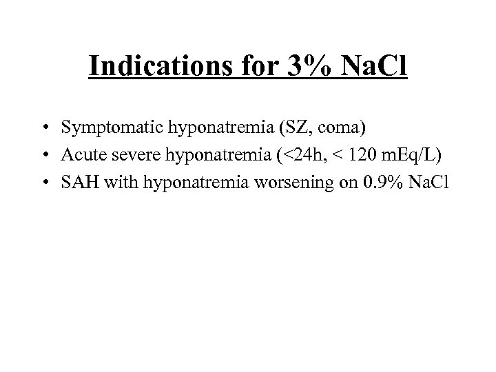 Indications for 3% Na. Cl • Symptomatic hyponatremia (SZ, coma) • Acute severe hyponatremia