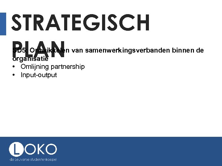 STRATEGISCH PLAN SD 5: Ontwikkelen van samenwerkingsverbanden binnen de organisatie • Omlijning partnership •