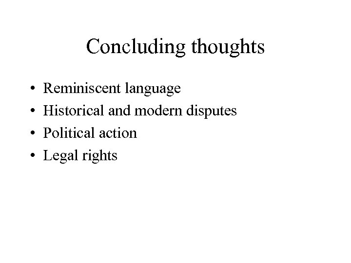 Concluding thoughts • • Reminiscent language Historical and modern disputes Political action Legal rights
