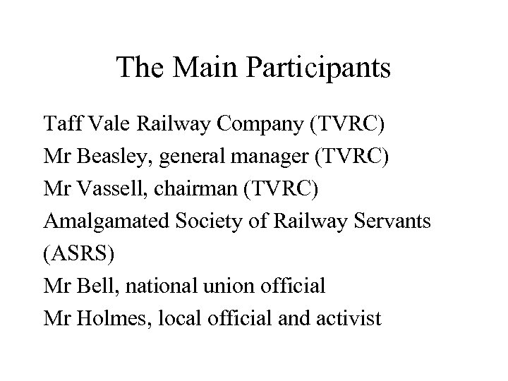 The Main Participants Taff Vale Railway Company (TVRC) Mr Beasley, general manager (TVRC) Mr