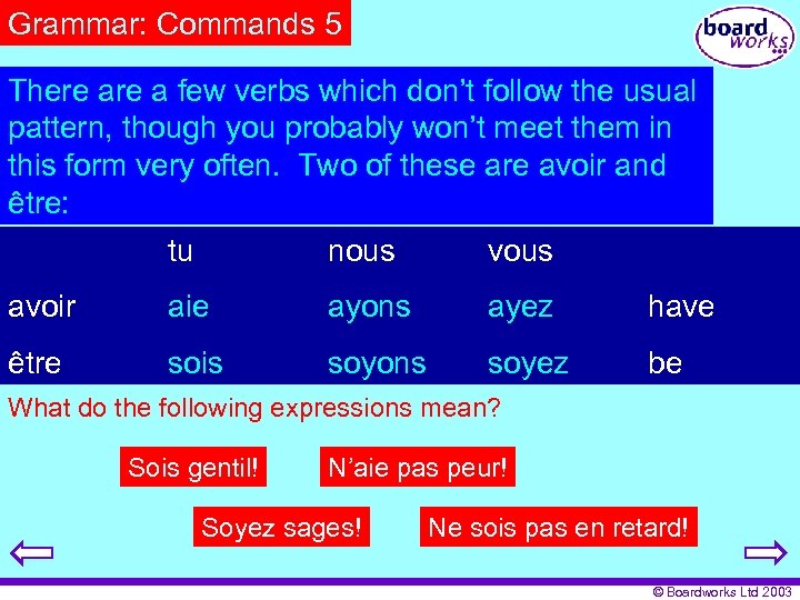 Grammar: Commands 5 There a few verbs which don’t follow the usual pattern, though