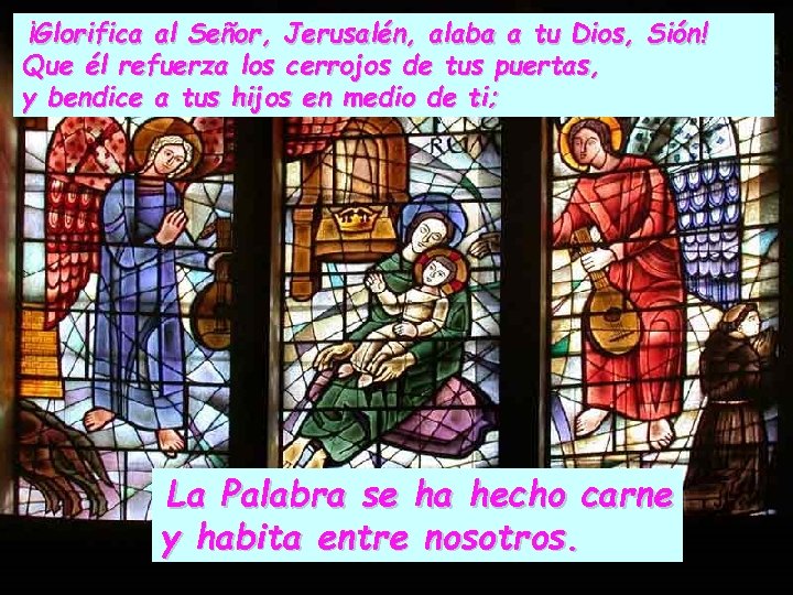 ¡Glorifica al Señor, Jerusalén, alaba a tu Dios, Sión! Que él refuerza los cerrojos