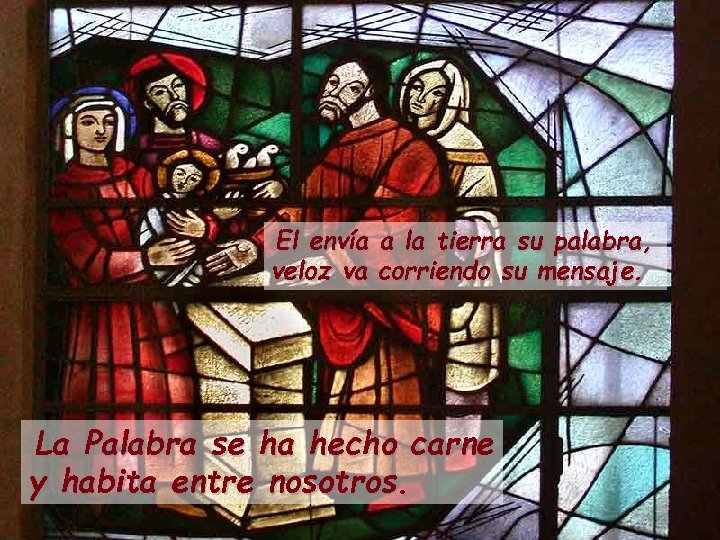 El envía a la tierra su palabra, veloz va corriendo su mensaje. La Palabra