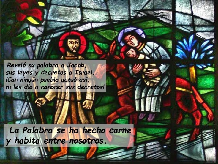 Reveló su palabra a Jacob, sus leyes y decretos a Israel. ¡Con ningún pueblo