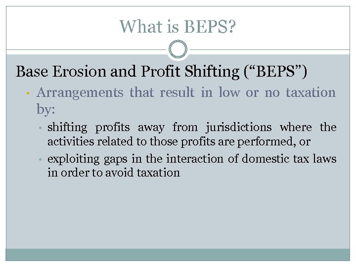 What is BEPS? Base Erosion and Profit Shifting (“BEPS”) • Arrangements that result in