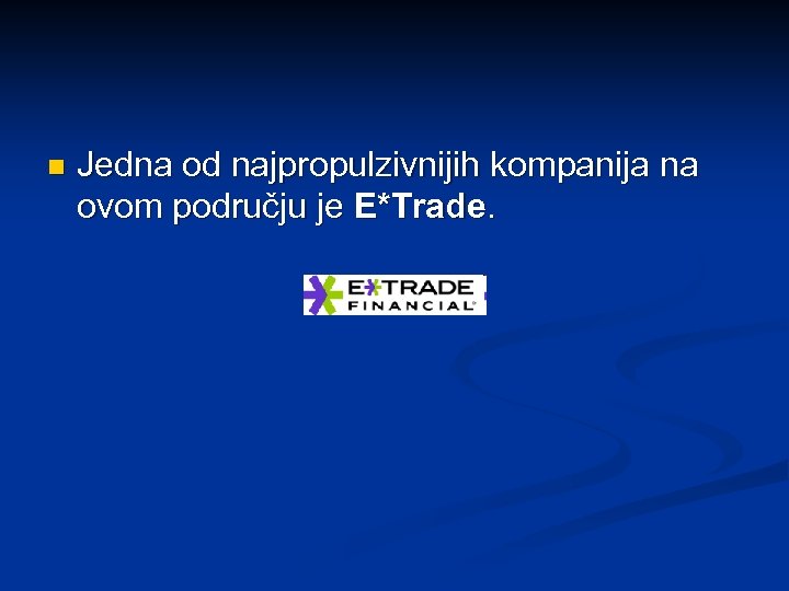 n Jedna od najpropulzivnijih kompanija na ovom području je E*Trade. 