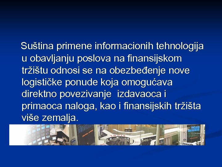 Suština primene informacionih tehnologija u obavljanju poslova na finansijskom tržištu odnosi se na obezbeđenje