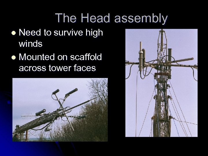 The Head assembly Need to survive high winds l Mounted on scaffold across tower