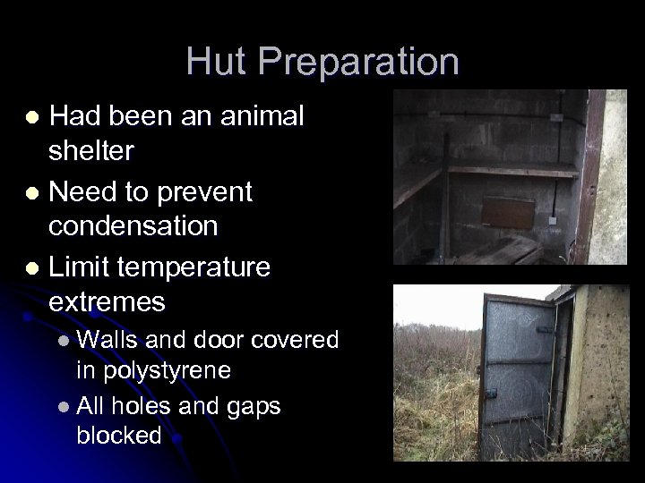 Hut Preparation Had been an animal shelter l Need to prevent condensation l Limit