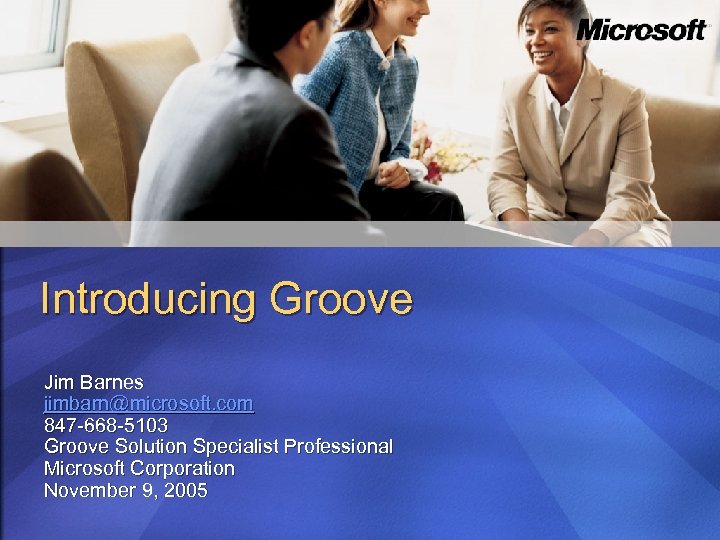 Introducing Groove Jim Barnes jimbarn@microsoft. com 847 -668 -5103 Groove Solution Specialist Professional Microsoft