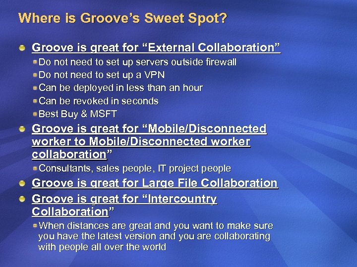 Where is Groove’s Sweet Spot? Groove is great for “External Collaboration” Do not need