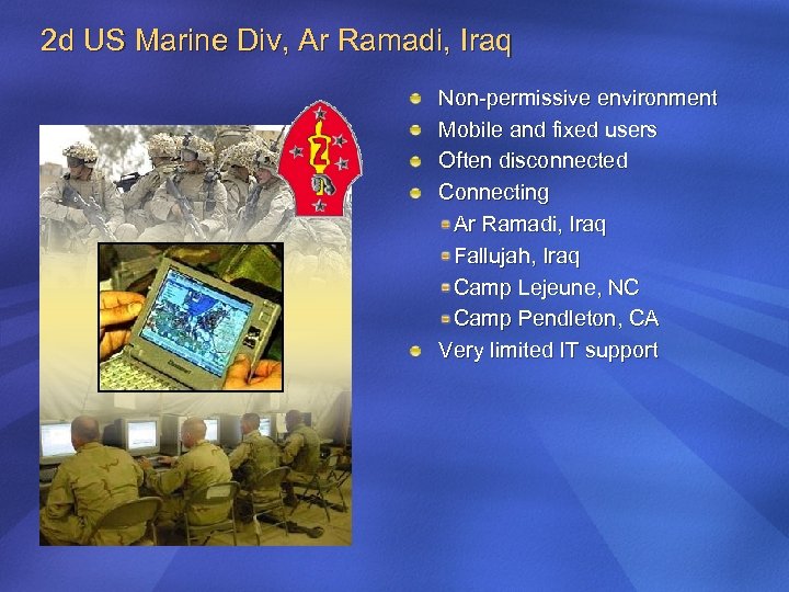 2 d US Marine Div, Ar Ramadi, Iraq Non-permissive environment Mobile and fixed users