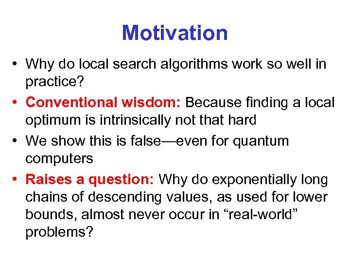Motivation • Why do local search algorithms work so well in practice? • Conventional
