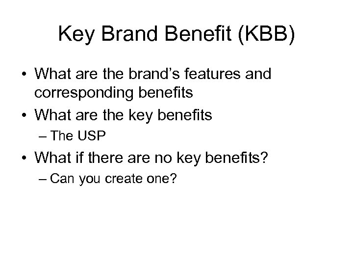 Key Brand Benefit (KBB) • What are the brand’s features and corresponding benefits •